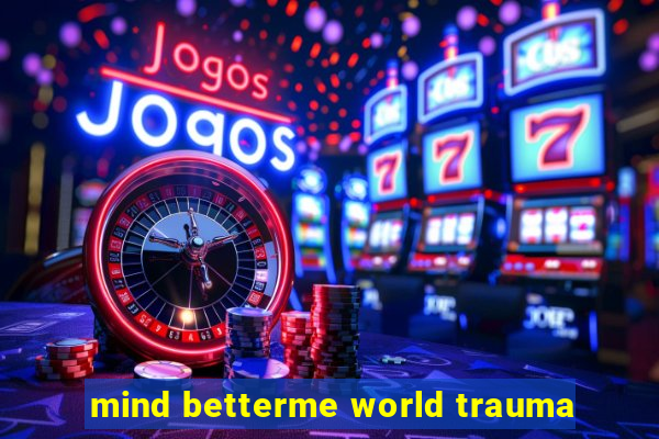 mind betterme world trauma